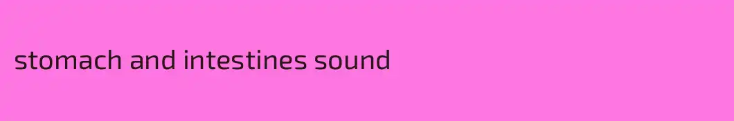 stomach and intestines sound